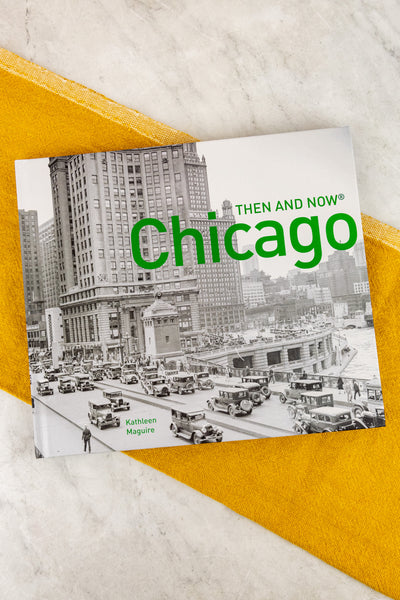 Chicago Then & Now: A Comprehensive Photographic Guide to the Hidden History, Stories and Architecture of the Windy City
