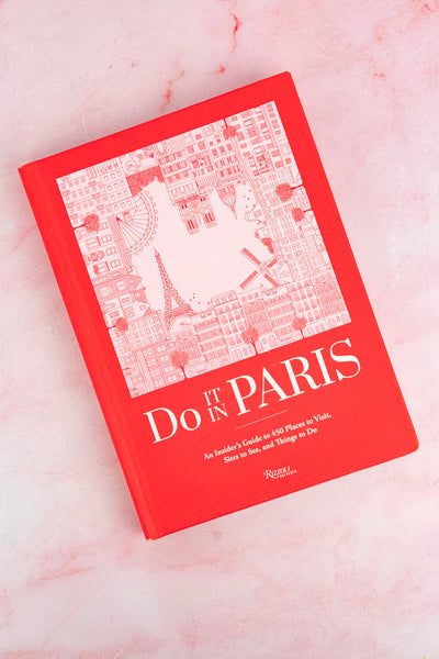 Do It in Paris: An Insiders Guide to 450 Places to Visit, Sites to See, and Things to Do